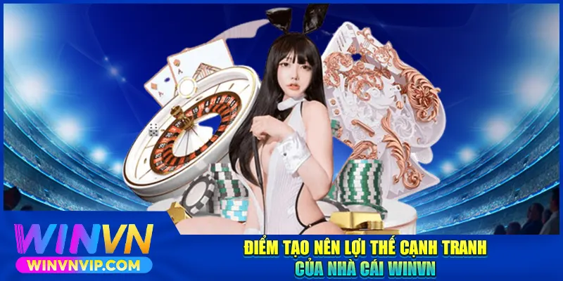 Điểm tạo nên lợi thế cạnh tranh của nhà cái WINVN