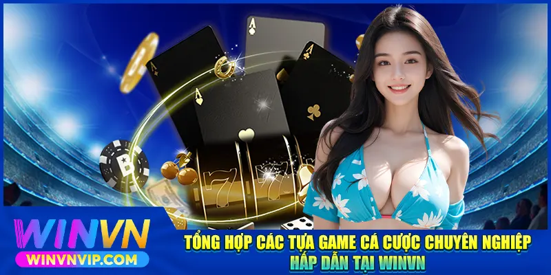 Tổng hợp các tựa game cá cược chuyên nghiệp, hấp dẫn tại WINVN